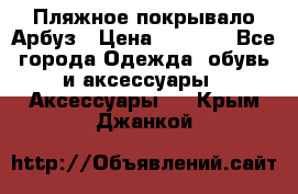 Пляжное покрывало Арбуз › Цена ­ 1 200 - Все города Одежда, обувь и аксессуары » Аксессуары   . Крым,Джанкой